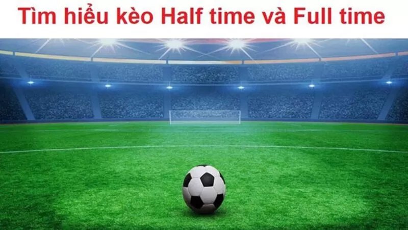 Kh&ocirc;ng chọn k&egrave;o Half Time/Full Time cho đội mạnh ngang nhau